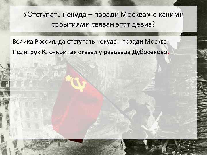  «Отступать некуда – позади Москва» -с какими событиями связан этот девиз? Велика Россия,