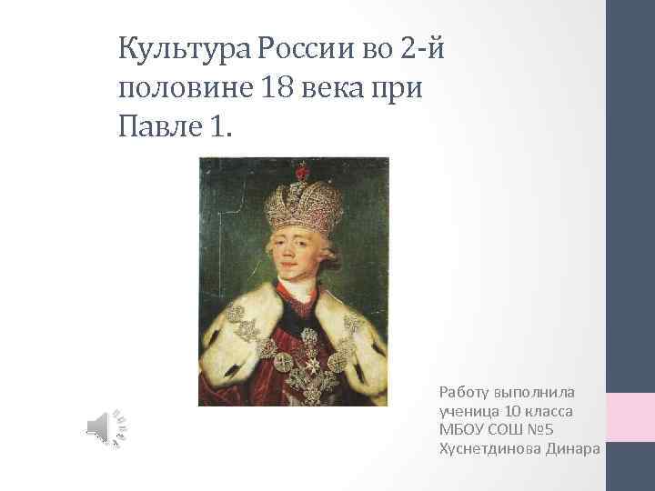 Культура России во 2 -й половине 18 века при Павле 1. Работу выполнила ученица