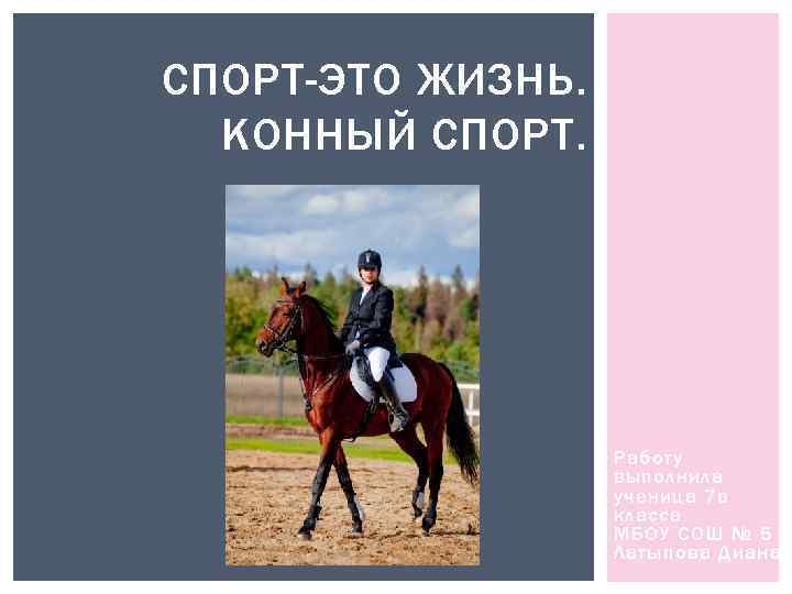 СПОРТ-ЭТО ЖИЗНЬ. КОННЫЙ СПОРТ. Работу выполнила ученица 7 а класса МБОУ СОШ № 5