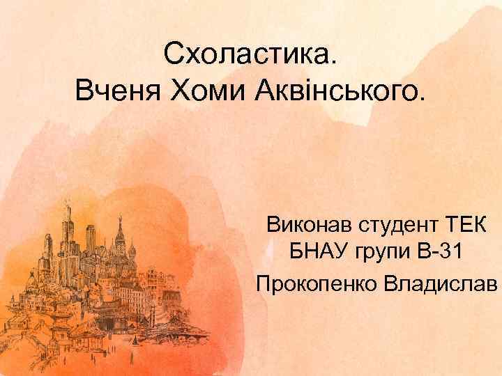 Схоластика. Вченя Хоми Аквінського. Виконав студент ТЕК БНАУ групи В-31 Прокопенко Владислав 