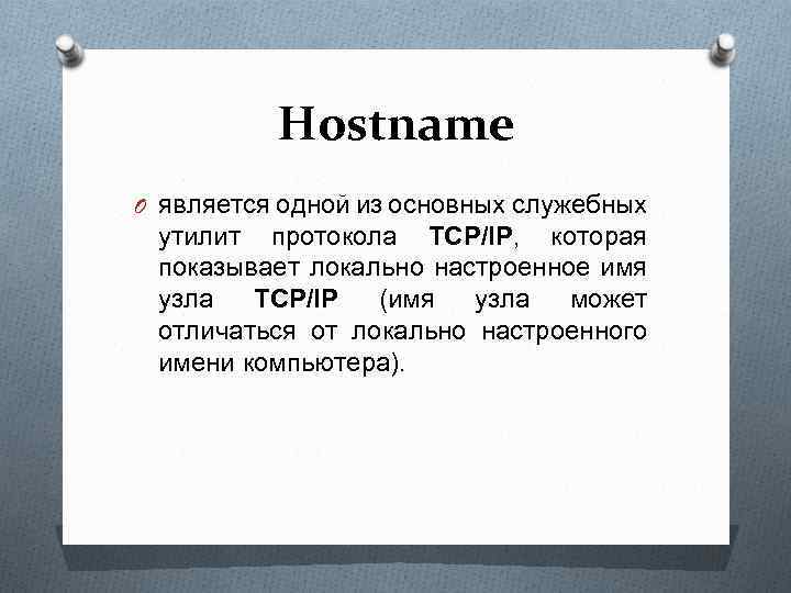 Hostname O является одной из основных служебных утилит протокола TCP/IP, которая показывает локально настроенное