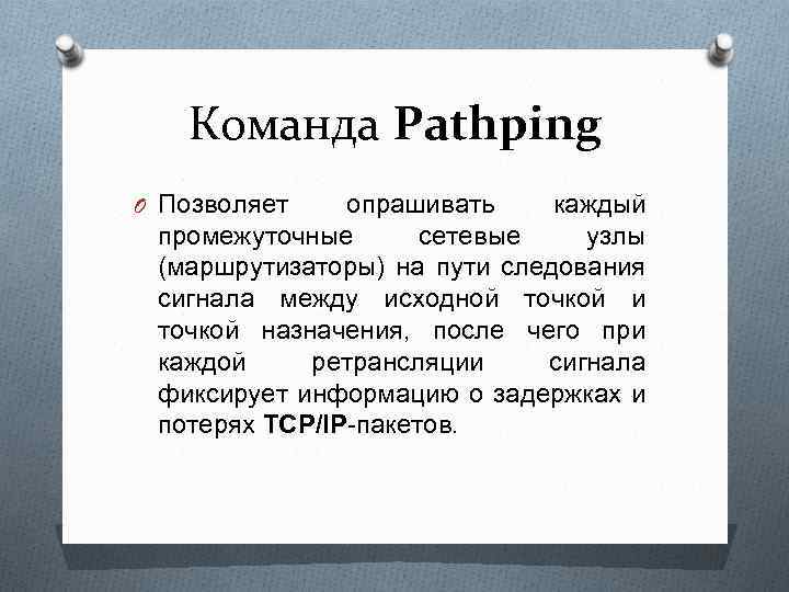 Команда Pathping O Позволяет опрашивать каждый промежуточные сетевые узлы (маршрутизаторы) на пути следования сигнала