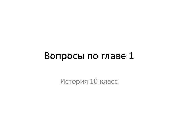 Вопросы по главе 1 История 10 класс 