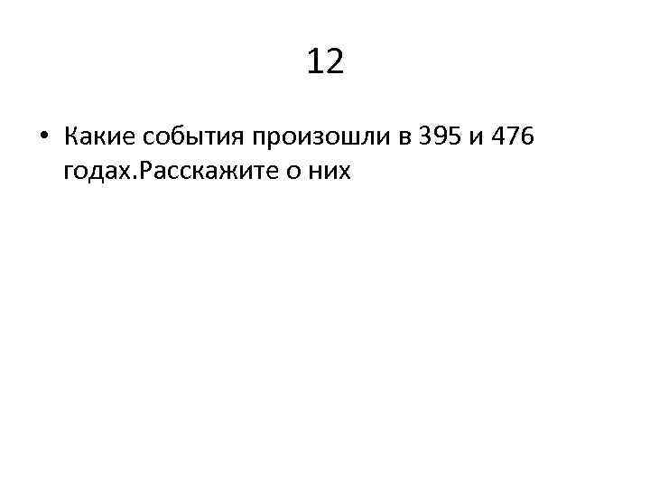 12 • Какие события произошли в 395 и 476 годах. Расскажите о них 
