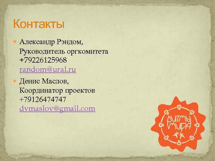 Контакты Александр Рэндом, Руководитель оргкомитета +79226125968 random@ural. ru Денис Маслов, Координатор проектов +79126474747 dvmaslov@gmail.