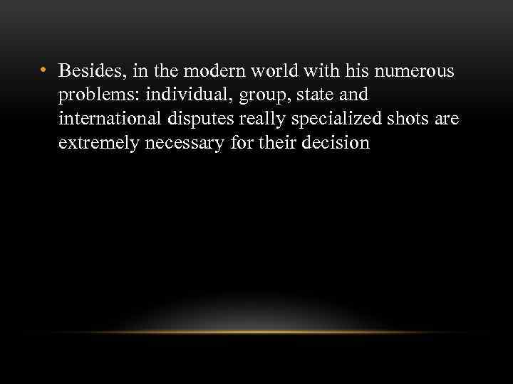  • Besides, in the modern world with his numerous problems: individual, group, state