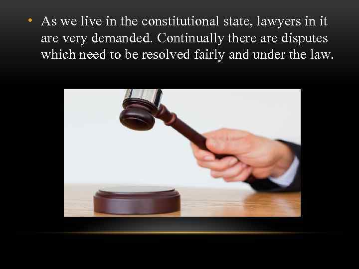  • As we live in the constitutional state, lawyers in it are very