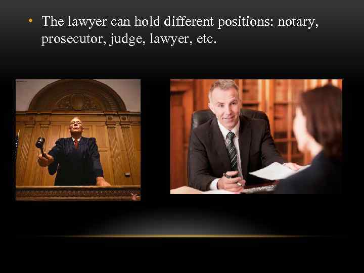  • The lawyer can hold different positions: notary, prosecutor, judge, lawyer, etc. 