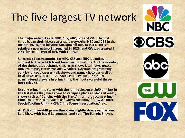 The five largest TV network The major networks are NBC, CBS, ABC, Fox and