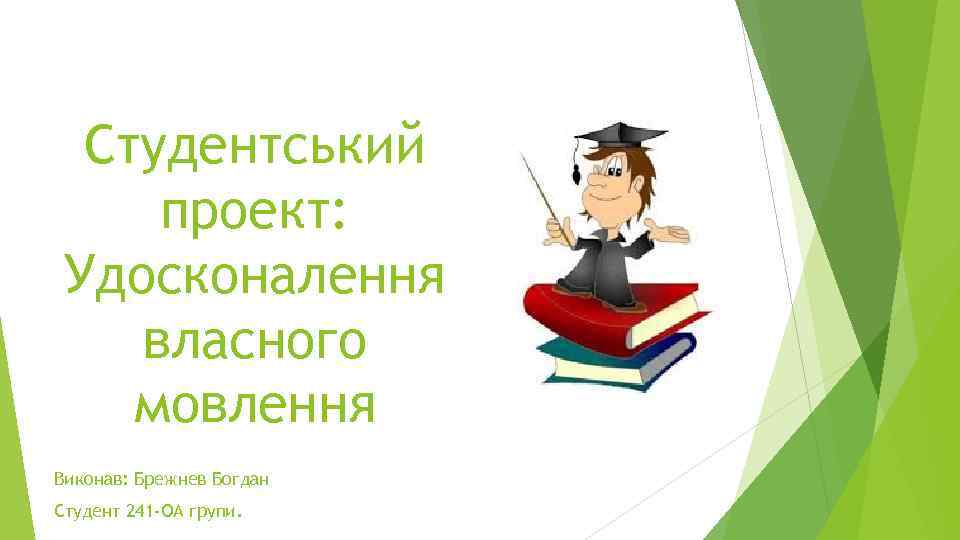 Студентський проект: Удосконалення власного мовлення Виконав: Брежнев Богдан Студент 241 -ОА групи. 