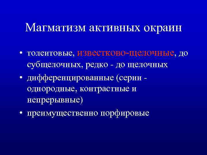 Магматизм активных окраин • толеитовые, известково-щелочные, до субщелочных, редко - до щелочных • дифференцированные