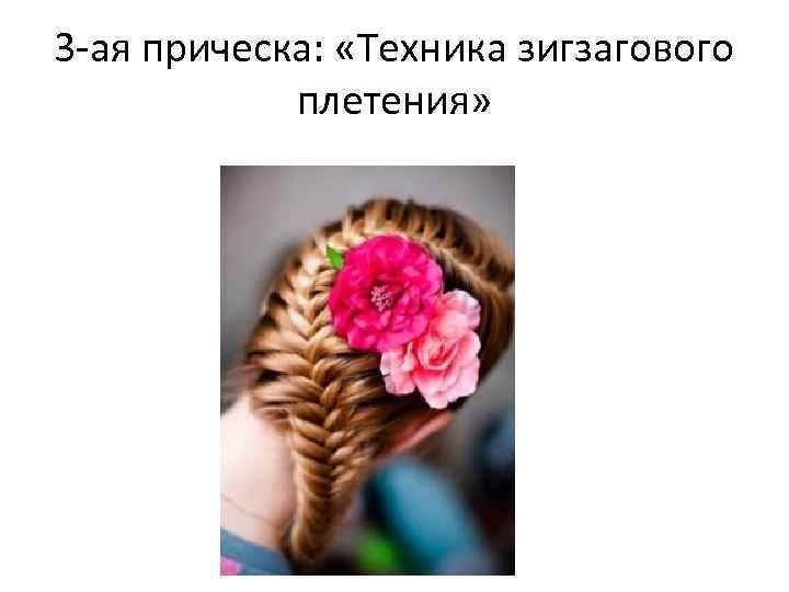 3 -ая прическа: «Техника зигзагового плетения» 