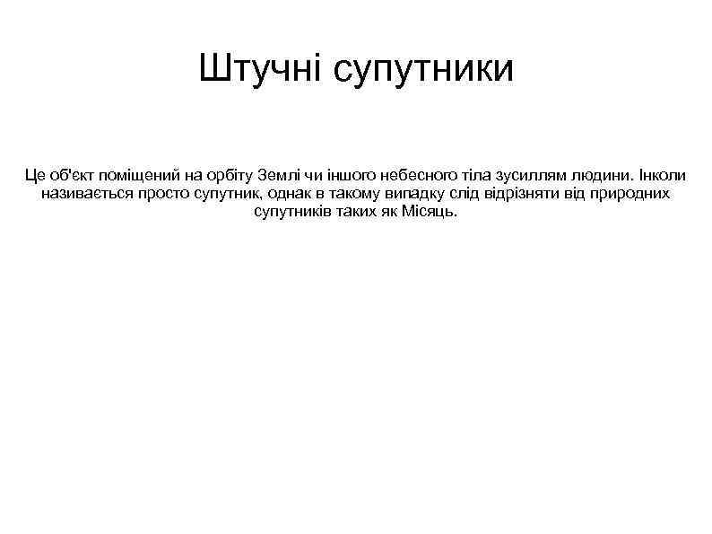 Штучні супутники Це об'єкт поміщений на орбіту Землі чи іншого небесного тіла зусиллям людини.