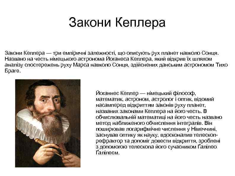 Закони Кеплера — три емпіричні залежності, що описують рух планет навколо Сонця. Названо на