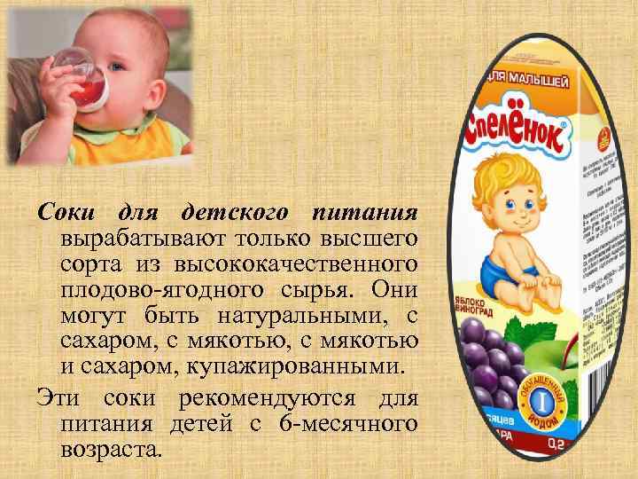 Соки для детского питания вырабатывают только высшего сорта из высококачественного плодово-ягодного сырья. Они могут