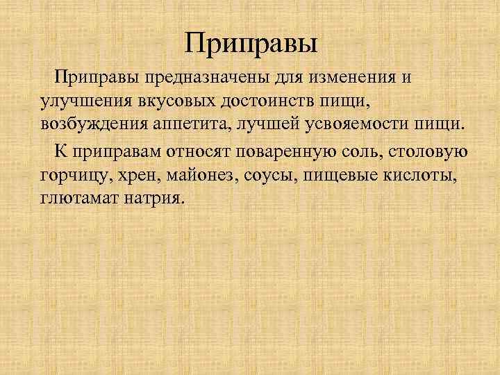 Приправы предназначены для изменения и улучшения вкусовых достоинств пищи, возбуждения аппетита, лучшей усвояемости пищи.