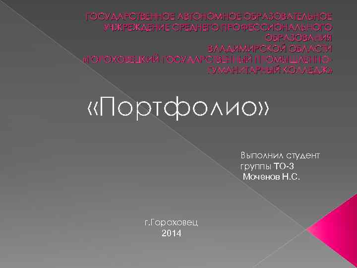 ГОСУДАРСТВЕННОЕ АВТОНОМНОЕ ОБРАЗОВАТЕЛЬНОЕ УЧЖРЕЖДЕНИЕ СРЕДНЕГО ПРОФЕССИОНАЛЬНОГО ОБРАЗОВАНИЯ ВЛАДИМИРСКОЙ ОБЛАСТИ «ГОРОХОВЕЦКИЙ ГОСУДАРСТВЕННЫЙ ПРОМЫШЛЕННОГУМАНИТАРНЫЙ КОЛЛЕДЖ» «Портфолио»