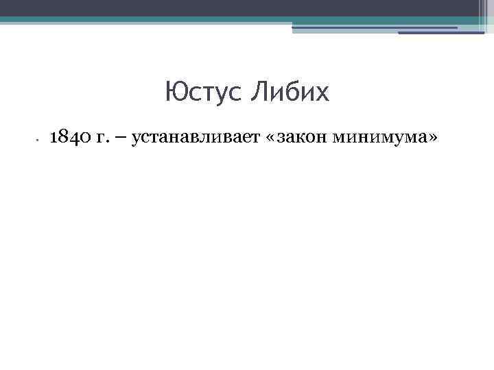 Юстус Либих • 1840 г. – устанавливает «закон минимума» 