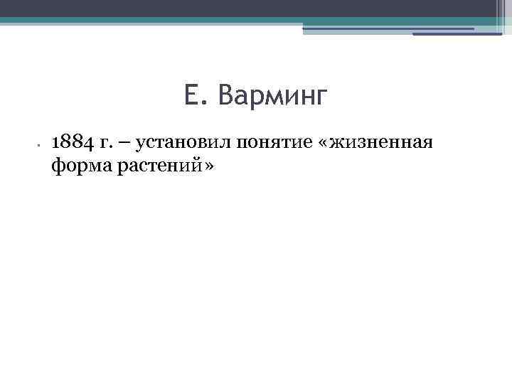 Е. Варминг • 1884 г. – установил понятие «жизненная форма растений» 