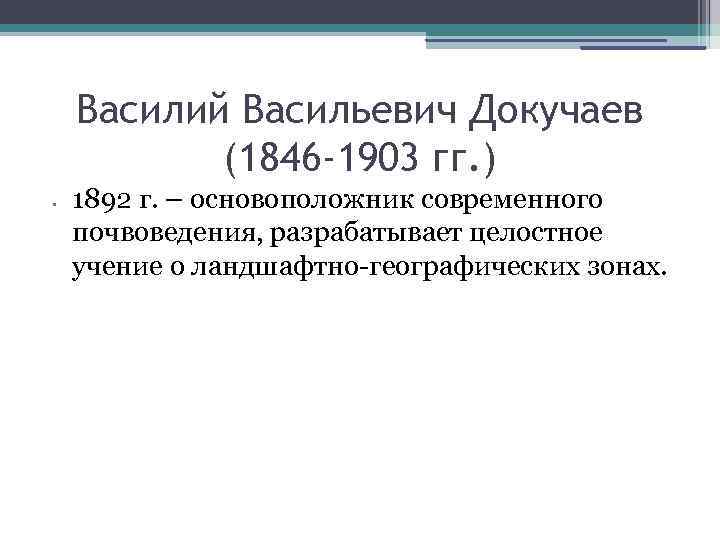 Василий Васильевич Докучаев (1846 -1903 гг. ) • 1892 г. – основоположник современного почвоведения,