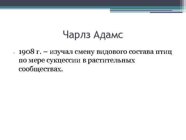 Чарлз Адамс • 1908 г. – изучал смену видового состава птиц по мере сукцессии