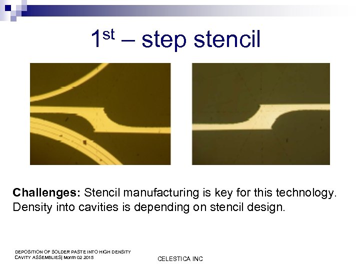 st 1 – step stencil Challenges: Stencil manufacturing is key for this technology. Density