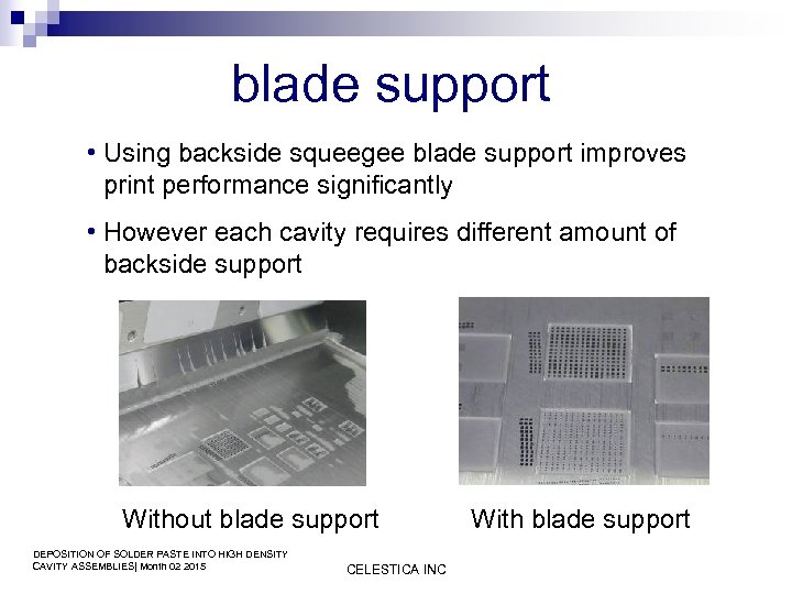 blade support • Using backside squeegee blade support improves print performance significantly • However