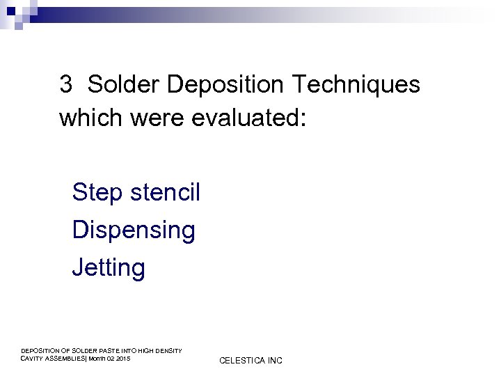 3 Solder Deposition Techniques which were evaluated: Step stencil Dispensing Jetting DEPOSITION OF SOLDER