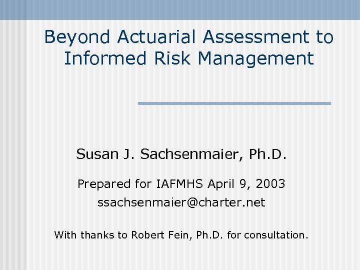 Beyond Actuarial Assessment to Informed Risk Management Susan J. Sachsenmaier, Ph. D. Prepared for