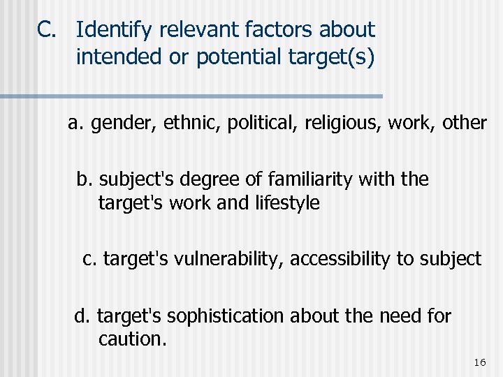  C. Identify relevant factors about intended or potential target(s) a. gender, ethnic, political,