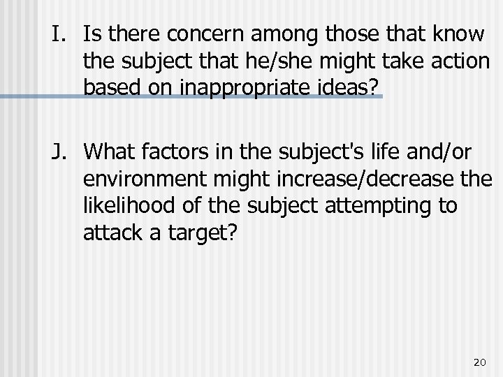 I. Is there concern among those that know the subject that he/she might take