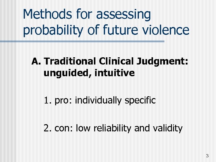 Methods for assessing probability of future violence A. Traditional Clinical Judgment: unguided, intuitive 1.