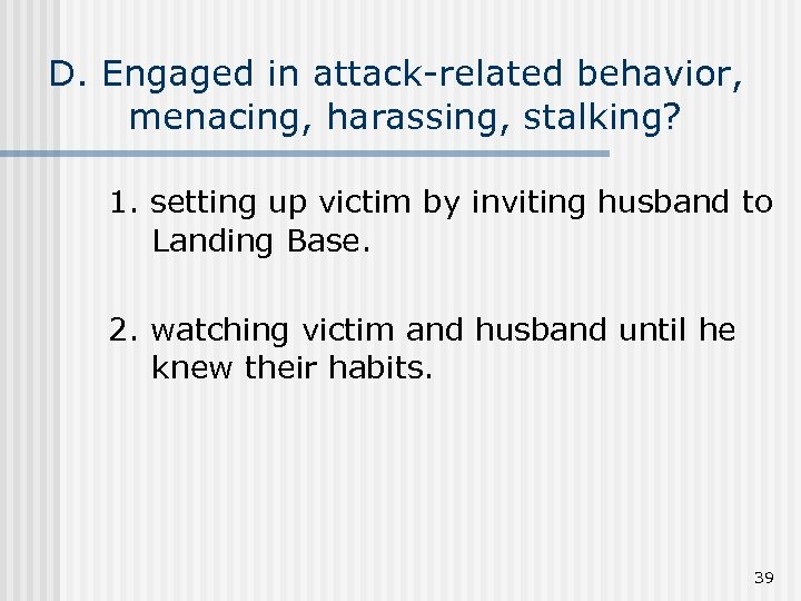 D. Engaged in attack-related behavior, menacing, harassing, stalking? 1. setting up victim by inviting