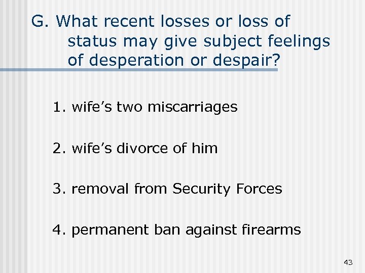 G. What recent losses or loss of status may give subject feelings of desperation