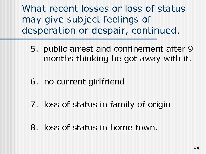 What recent losses or loss of status may give subject feelings of desperation or