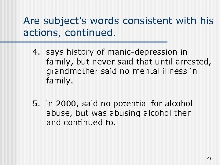 Are subject’s words consistent with his actions, continued. 4. says history of manic-depression in