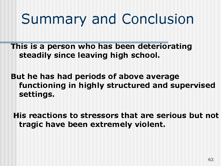 Summary and Conclusion This is a person who has been deteriorating steadily since leaving