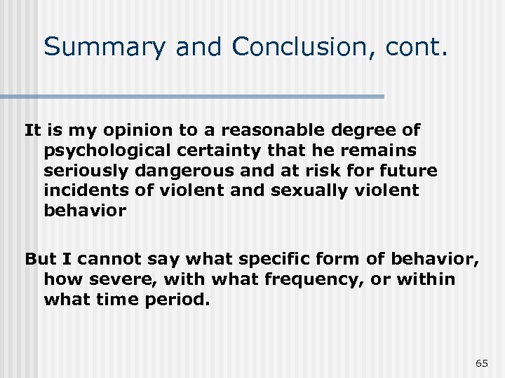 Summary and Conclusion, cont. It is my opinion to a reasonable degree of psychological