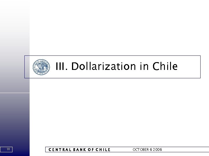 III. Dollarization in Chile 18 CENTRAL BANK OF CHILE OCTOBER 6 2006 