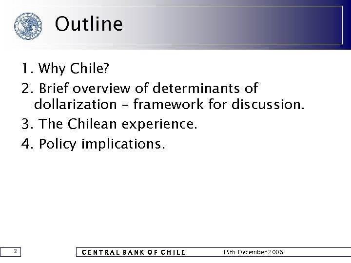 Outline 1. Why Chile? 2. Brief overview of determinants of dollarization – framework for