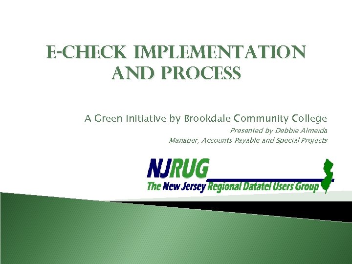 E-Check Implementation and Process A Green Initiative by Brookdale Community College Presented by Debbie