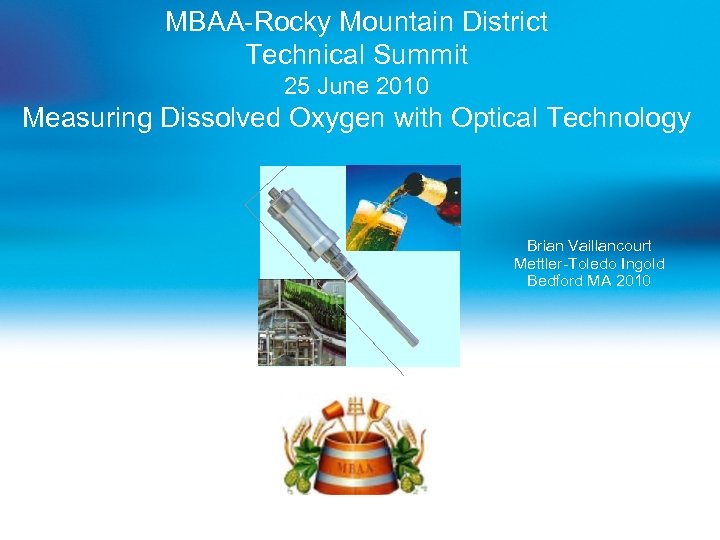 MBAA-Rocky Mountain District Technical Summit 25 June 2010 Measuring Dissolved Oxygen with Optical Technology