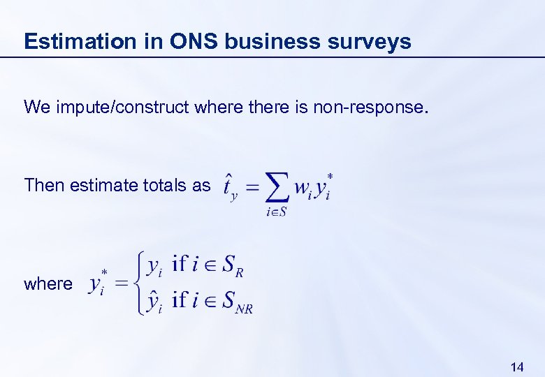 Estimation in ONS business surveys We impute/construct where there is non-response. Then estimate totals