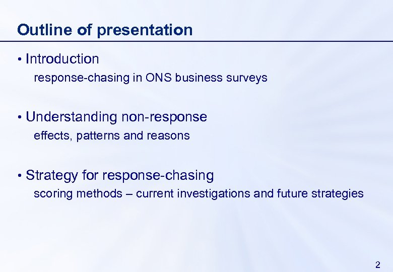 Outline of presentation • Introduction response-chasing in ONS business surveys • Understanding non-response effects,