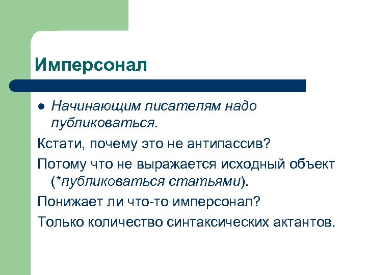 Имперсонал Начинающим писателям надо публиковаться. Кстати, почему это не антипассив? Потому что не выражается