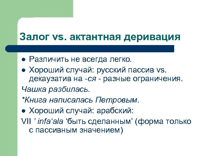 Залог vs. актантная деривация Различить не всегда легко. l Хороший случай: русский пассив vs.