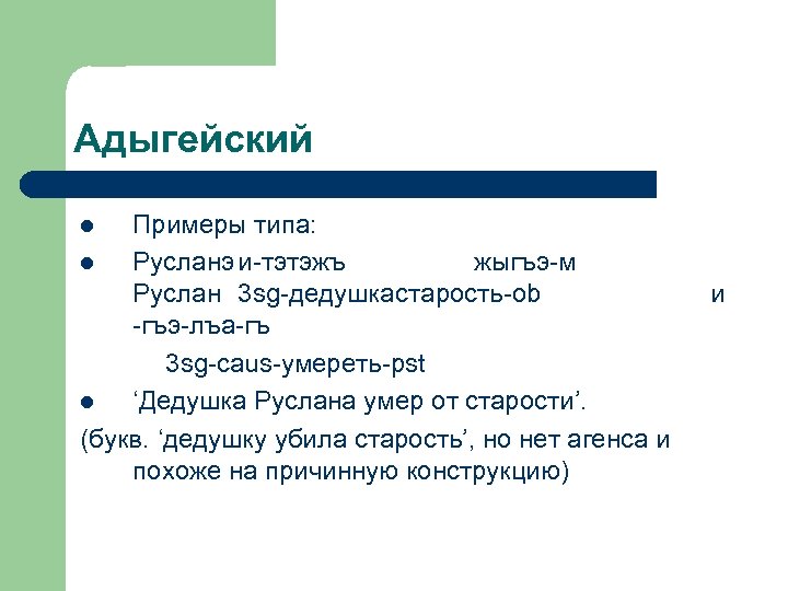 Адыгейский Примеры типа: l Русланэ и-тэтэжъ жыгъэ-м Руслан 3 sg-дедушкастарость-ob -гъэ-лъа-гъ 3 sg-caus-умереть-pst l
