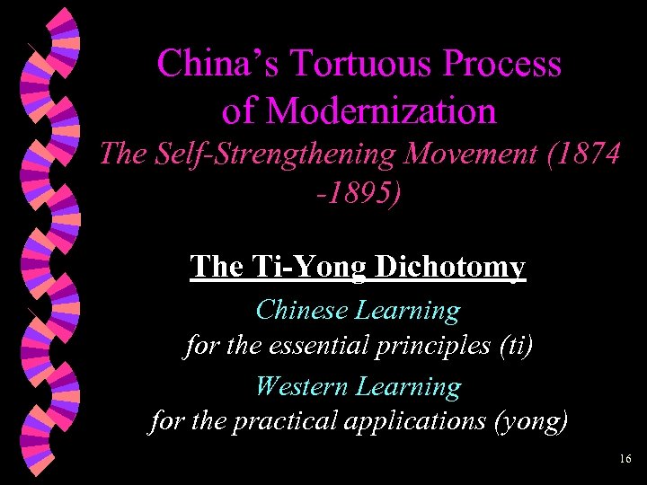 China’s Tortuous Process of Modernization The Self-Strengthening Movement (1874 -1895) The Ti-Yong Dichotomy Chinese