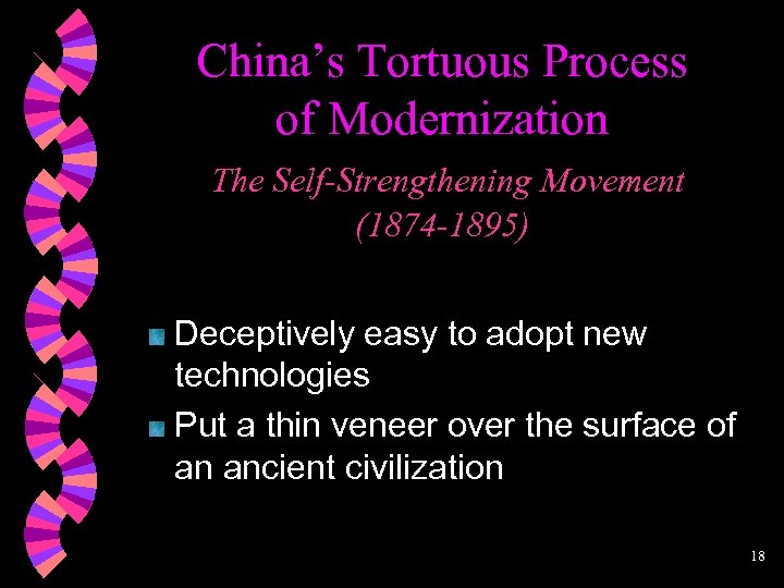 China’s Tortuous Process of Modernization The Self-Strengthening Movement (1874 -1895) Deceptively easy to adopt