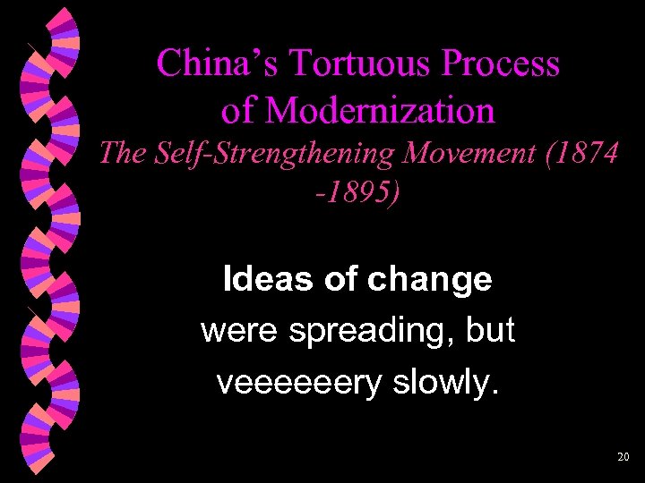China’s Tortuous Process of Modernization The Self-Strengthening Movement (1874 -1895) Ideas of change were